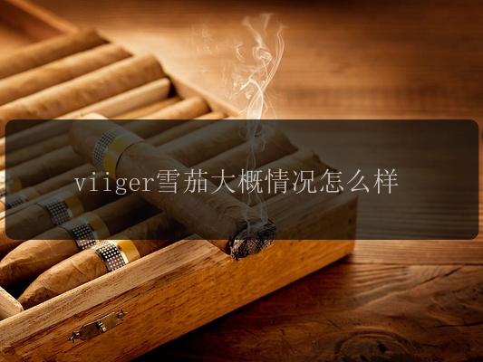 viiger雪茄大概情况怎么样